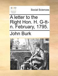 bokomslag A Letter to the Right Hon. H. G-Tt-N. February, 1795.