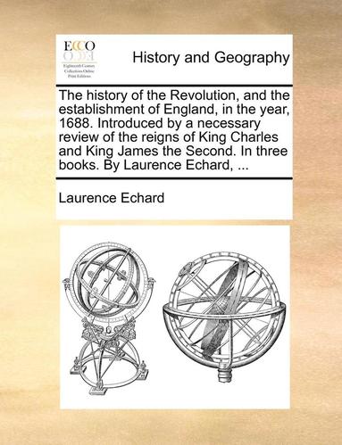 bokomslag The History of the Revolution, and the Establishment of England, in the Year, 1688. Introduced by a Necessary Review of the Reigns of King Charles and
