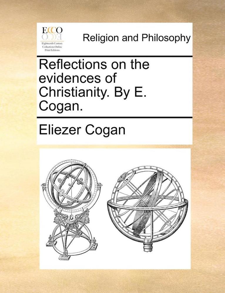 Reflections on the Evidences of Christianity. by E. Cogan.
