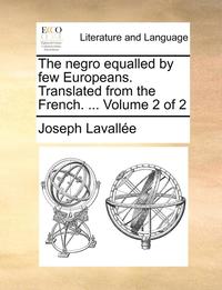 bokomslag The Negro Equalled by Few Europeans. Translated from the French. ... Volume 2 of 2