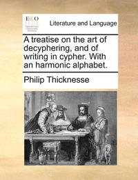 bokomslag A Treatise on the Art of Decyphering, and of Writing in Cypher. with an Harmonic Alphabet.