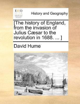David Hume - [The history of England, from the invasion of Julius Cæsar to the revolution in 1688. ... ], Häftad
