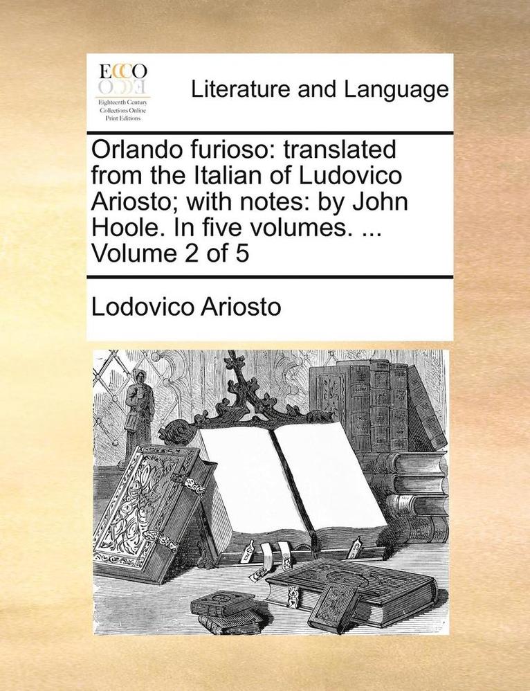 Lodovico Ariosto - Orlando Furioso: Translated from the Italian of Ludovico Ariosto; With Notes: By John Hoole. in Five Volumes. ... Volume 2 of 5, Häftad