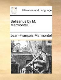bokomslag Belisarius by M. Marmontel, ...