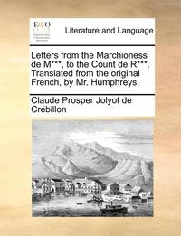 bokomslag Letters from the Marchioness de M***, to the Count de R***. Translated from the Original French, by Mr. Humphreys.