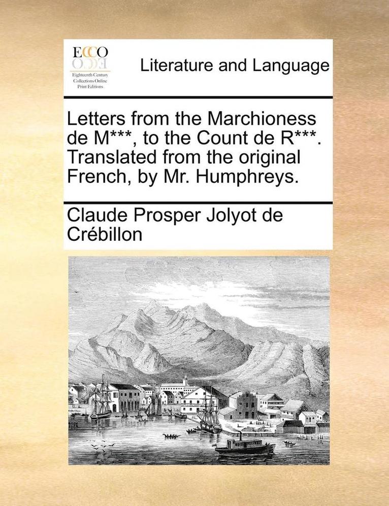 Letters from the Marchioness de M***, to the Count de R***. Translated from the Original French, by Mr. Humphreys. 1