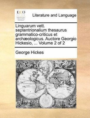 bokomslag Linguarum Vett. Septentrionalium Thesaurus Grammatico-Criticus Et Archaeologicus. Auctore Georgio Hickesio, ... Volume 2 of 2