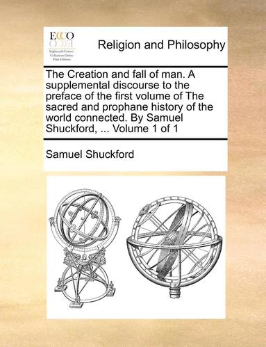 bokomslag The Creation and Fall of Man. a Supplemental Discourse to the Preface of the First Volume of the Sacred and Prophane History of the World Connected. by Samuel Shuckford, ... Volume 1 of 1