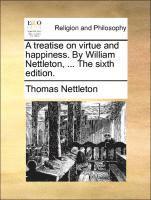 bokomslag A Treatise on Virtue and Happiness. by William Nettleton, ... the Sixth Edition.