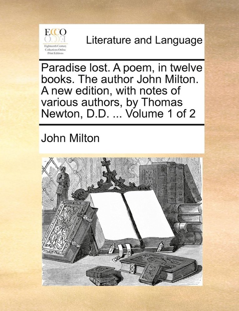 Paradise lost. A poem, in twelve books. The author John Milton. A new edition, with notes of various authors, by Thomas Newton, D.D. ... Volume 1 of 2 1