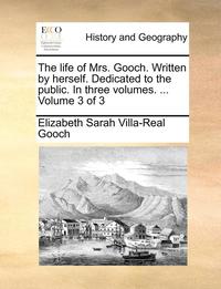 bokomslag The Life of Mrs. Gooch. Written by Herself. Dedicated to the Public. in Three Volumes. ... Volume 3 of 3