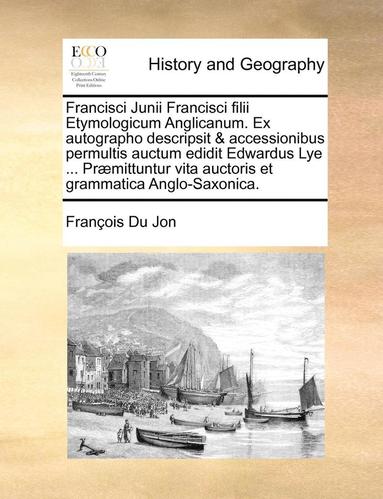 bokomslag Francisci Junii Francisci filii Etymologicum Anglicanum. Ex autographo descripsit & accessionibus permultis auctum edidit Edwardus Lye ... Prmittuntur vita auctoris et grammatica Anglo-Saxonica.