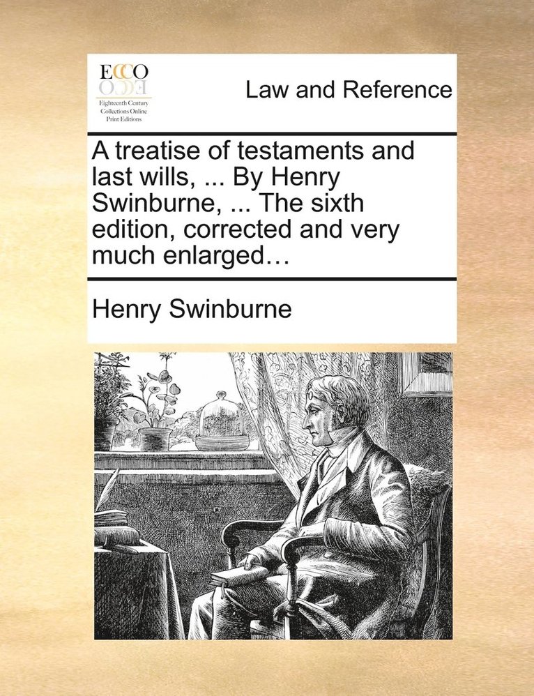 Henry Swinburne - treatise of testaments and last wills, ... By Henry Swinburne, ... The sixth edition, corrected and very much enlarged..., Häftad