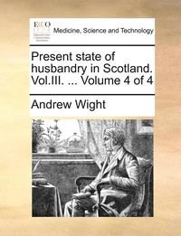 bokomslag Present State of Husbandry in Scotland. Vol.III. ... Volume 4 of 4