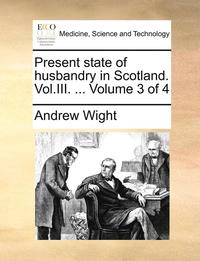 bokomslag Present State of Husbandry in Scotland. Vol.III. ... Volume 3 of 4