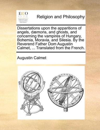 bokomslag Dissertations Upon the Apparitions of Angels, Daemons, and Ghosts, and Concerning the Vampires of Hungary, Bohemia, Moravia, and Silesia. by the Reverend Father Dom Augustin Calmet, ... Translated