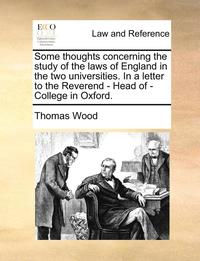 bokomslag Some Thoughts Concerning the Study of the Laws of England in the Two Universities. in a Letter to the Reverend - Head of - College in Oxford.