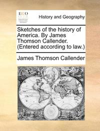 bokomslag Sketches of the History of America. by James Thomson Callender. (Entered According to Law.)