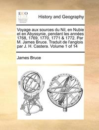 bokomslag Voyage aux sources du Nil, en Nubie et en Abyssynie, pendant les annees 1768, 1769, 1770, 1771 & 1772. Par M. James Bruce. Traduit de l'anglois par J. H. Castera. Volume 1 of 14