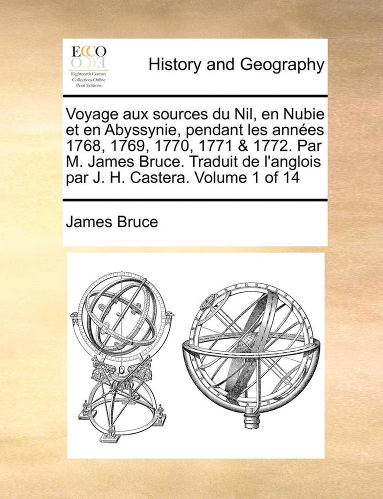 James Bruce - Voyage aux sources du Nil, en Nubie et en Abyssynie, pendant les années 1768, 1769, 1770, 1771 & 1772. Par M. James Bruce. Traduit de l'anglois par J. H. Castera. Volume 1 of 14, Häftad