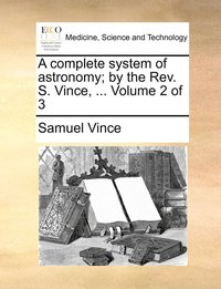 bokomslag A complete system of astronomy; by the Rev. S. Vince, ... Volume 2 of 3