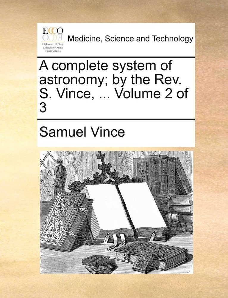complete system of astronomy; by the Rev. S. Vince, ... Volume 2 of 3