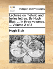 bokomslag Lectures on rhetoric and belles lettres. By Hugh Blair, ... In three volumes. ... Volume 2 of 3