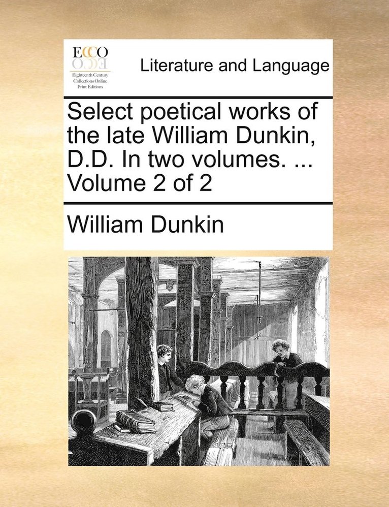 Select poetical works of the late William Dunkin, D.D. In two volumes. ... Volume 2 of 2 1