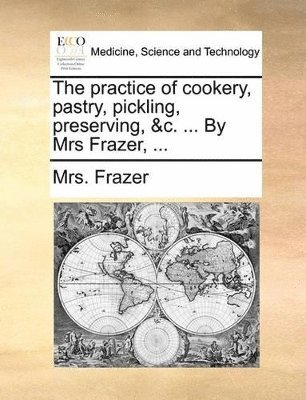 bokomslag Practice of Cookery, Pastry, Pickling, Preserving, &C. ... by Mrs Frazer, ...