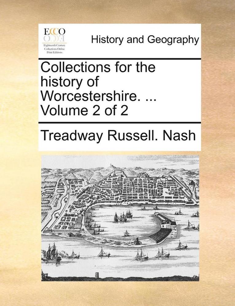 Collections for the history of Worcestershire. ... Volume 2 of 2 1