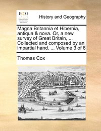 bokomslag Magna Britannia et Hibernia, antiqua & nova. Or, a new survey of Great Britain, ... Collected and composed by an impartial hand. ... Volume 3 of 6
