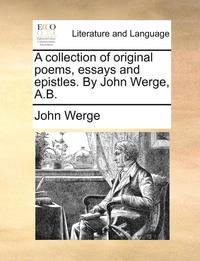 bokomslag A Collection of Original Poems, Essays and Epistles. by John Werge, A.B.
