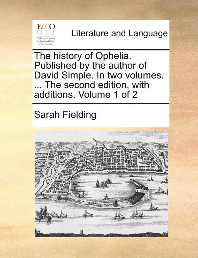 Sarah Fielding - The History of Ophelia. Published by the Author of David Simple. in Two Volumes. ... the Second Edition, with Additions. Volume 1 of 2, Häftad