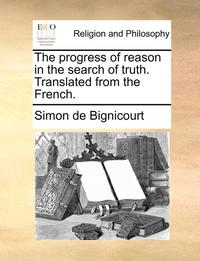 bokomslag The Progress of Reason in the Search of Truth. Translated from the French.