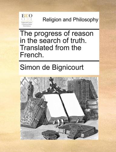 bokomslag The Progress of Reason in the Search of Truth. Translated from the French.