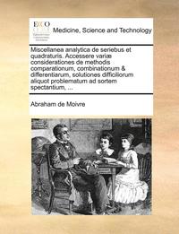 bokomslag Miscellanea Analytica de Seriebus Et Quadraturis. Accessere Variae Considerationes de Methodis Comparationum, Combinationum & Differentiarum, Solution