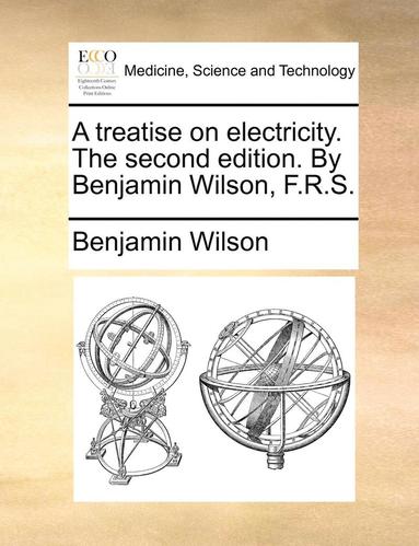 bokomslag A Treatise on Electricity. the Second Edition. by Benjamin Wilson, F.R.S.