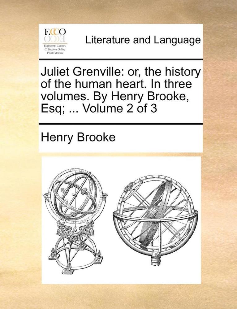 Juliet Grenville: Or, the History of the Human Heart. in Three Volumes. by Henry Brooke, Esq; ... Volume 2 of 3