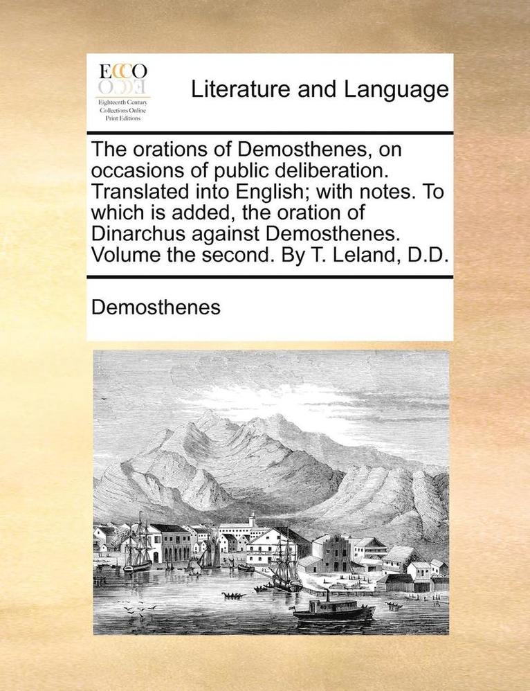 The Orations Of Demosthenes, On Occasions Of Public Deliberation. Translated Into English; With Notes. To Which Is Added, The Oration Of Dinarchus Aga 1