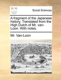 bokomslag Fragment of the Japanese History. Translated from the High Dutch of Mr. Van-Loon. with Notes.