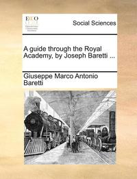 bokomslag A Guide Through the Royal Academy, by Joseph Baretti ...