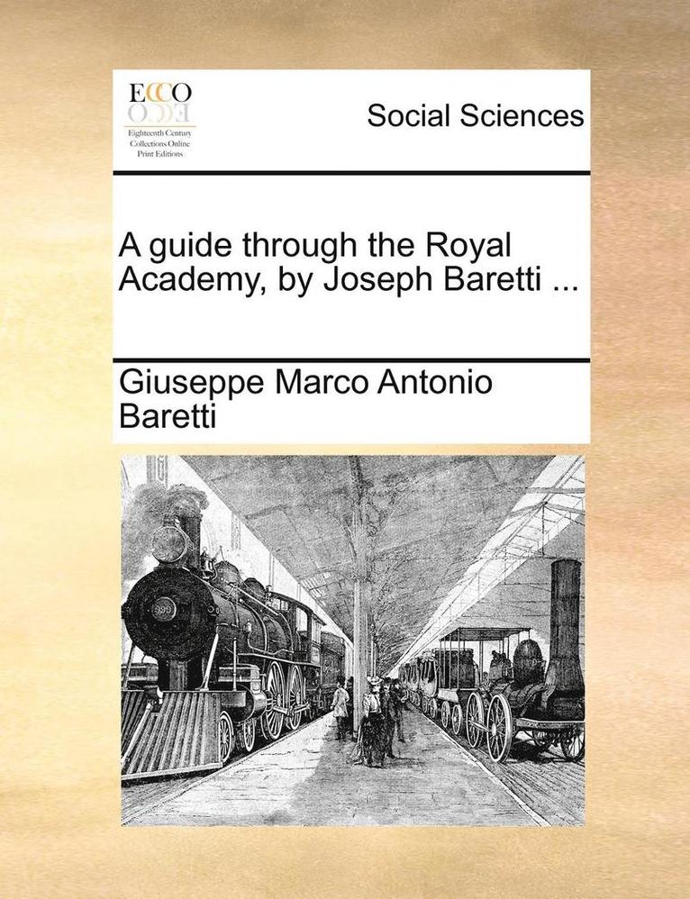 A Guide Through the Royal Academy, by Joseph Baretti ... 1