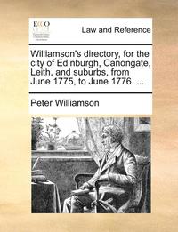 bokomslag Williamson's Directory, for the City of Edinburgh, Canongate, Leith, and Suburbs, from June 1775, to June 1776. ...
