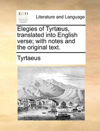 bokomslag Elegies of Tyrtaeus, Translated Into English Verse; With Notes and the Original Text.