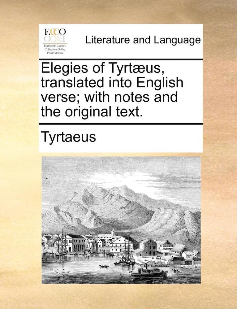 Elegies of Tyrtaeus, Translated Into English Verse; With Notes and the Original Text. 1