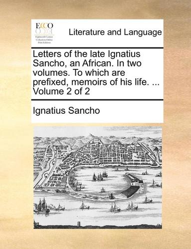 bokomslag Letters of the Late Ignatius Sancho, an African. in Two Volumes. to Which Are Prefixed, Memoirs of His Life. ... Volume 2 of 2