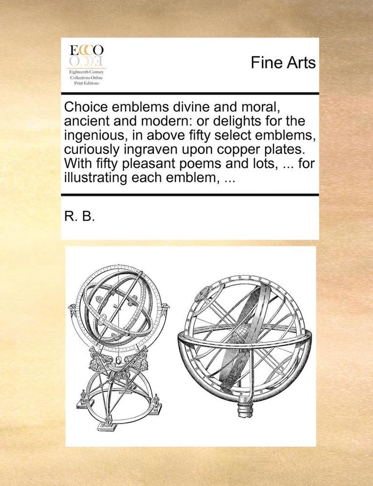 Choice Emblems Divine and Moral, Ancient and Modern 1