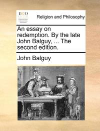 bokomslag An Essay On Redemption. By The Late John Balguy, ... The Second Edition.