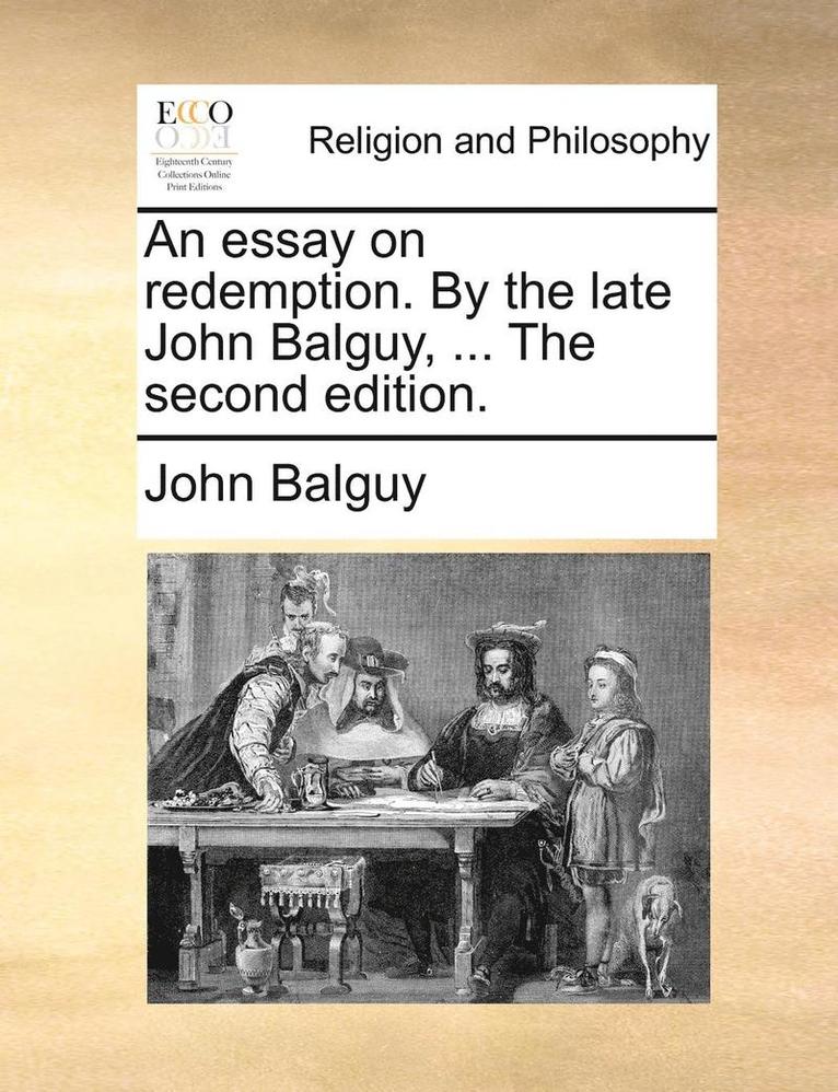 An Essay on Redemption. by the Late John Balguy, ... the Second Edition.