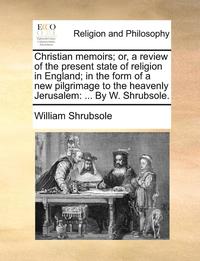 bokomslag Christian Memoirs; Or, a Review of the Present State of Religion in England; In the Form of a New Pilgrimage to the Heavenly Jerusalem